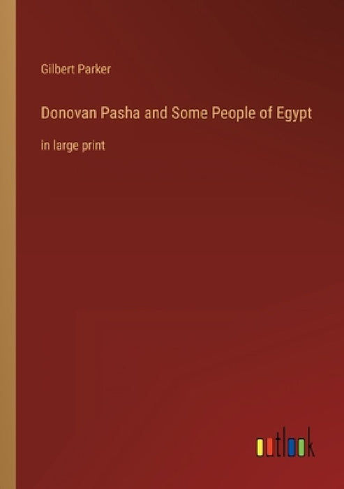 Donovan Pasha and Some People of Egypt: in large print by Gilbert Parker
