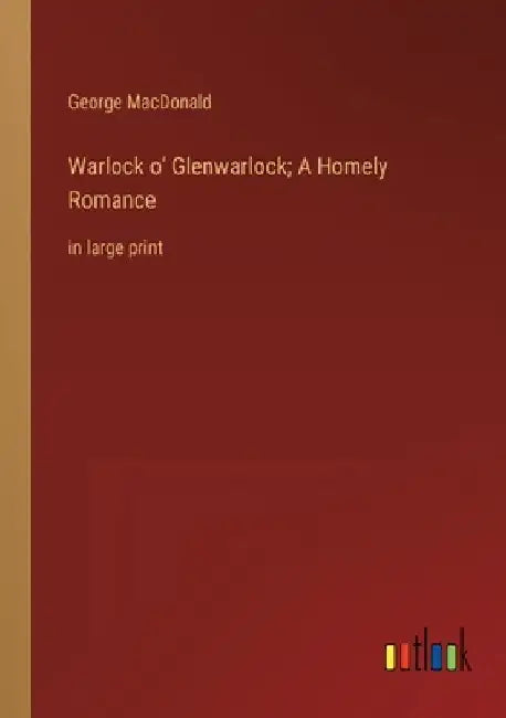 Warlock o' Glenwarlock; A Homely Romance: in large print by George MacDonald