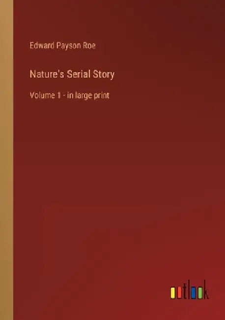 Nature's Serial Story: Volume 1 - in large print by Edward Payson Roe