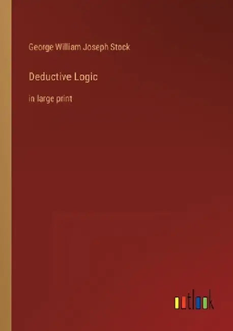 Deductive Logic: in large print by George William Joseph Stock