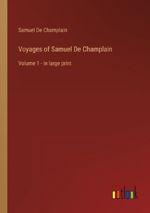 Voyages of Samuel De Champlain: Volume 1 - in large print by Samuel de Champlain