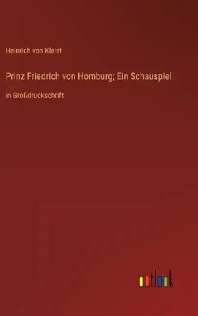 Prinz Friedrich von Homburg; Ein Schauspiel: in Großdruckschrift by Heinrich Von Kleist