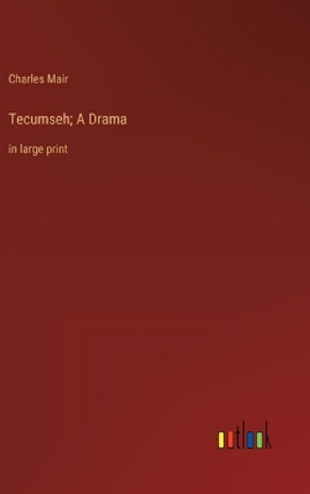 Tecumseh; A Drama: in large print by Charles Mair