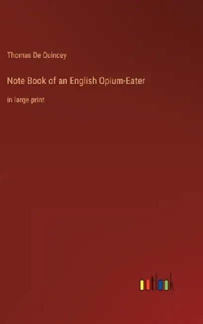 Note Book of an English Opium-Eater: in large print by Thomas de Quincey