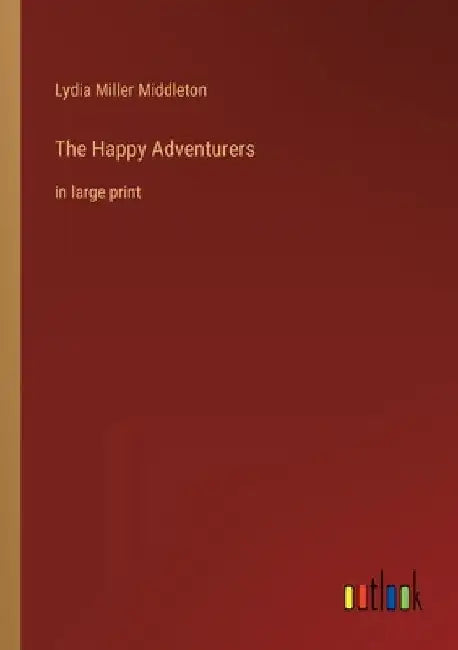 The Happy Adventurers: in large print by Lydia Miller Middleton