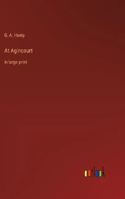 At Agincourt: in large print by G. a. Henty