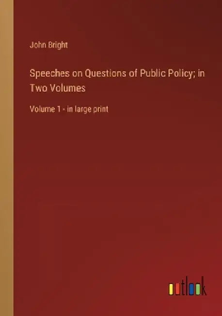 Speeches on Questions of Public Policy; in Two Volumes: Volume 1 - in large print by John Bright