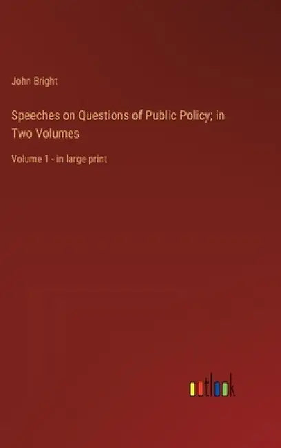 Speeches on Questions of Public Policy; in Two Volumes: Volume 1 - in large print by John Bright