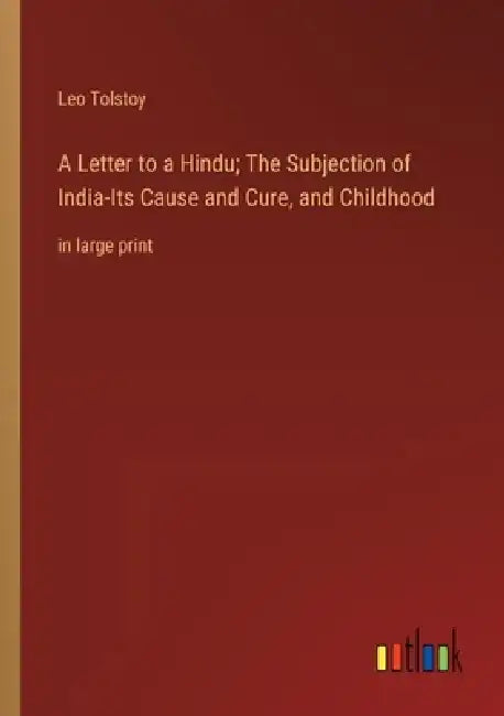 A Letter to a Hindu; The Subjection of India-Its Cause and Cure, and Childhood: in large print by Leo Tolstoy