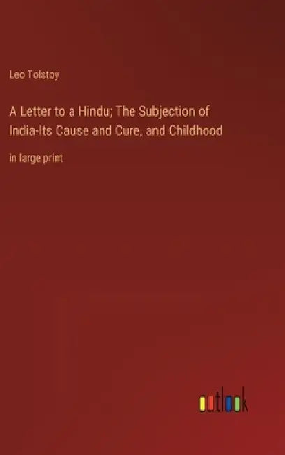 A Letter to a Hindu; The Subjection of India-Its Cause and Cure, and Childhood: in large print by Leo Tolstoy