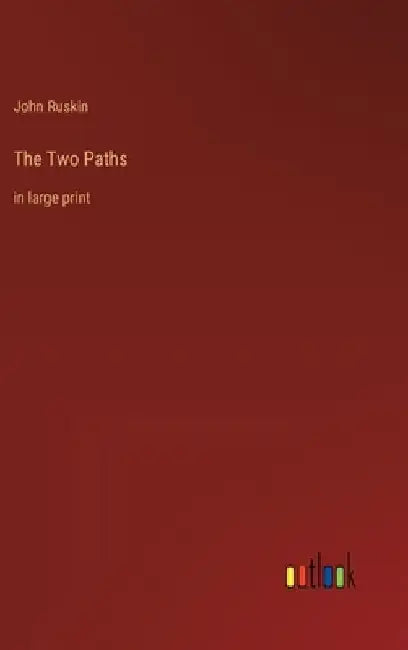 The Two Paths: in large print by John Ruskin