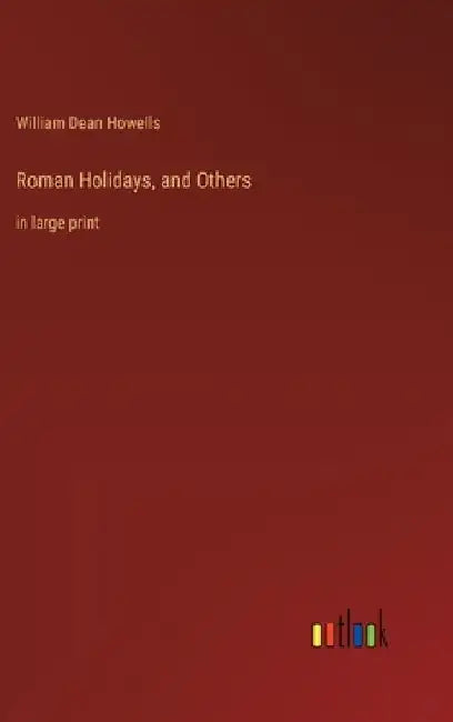Roman Holidays, and Others: in large print by William Dean Howells