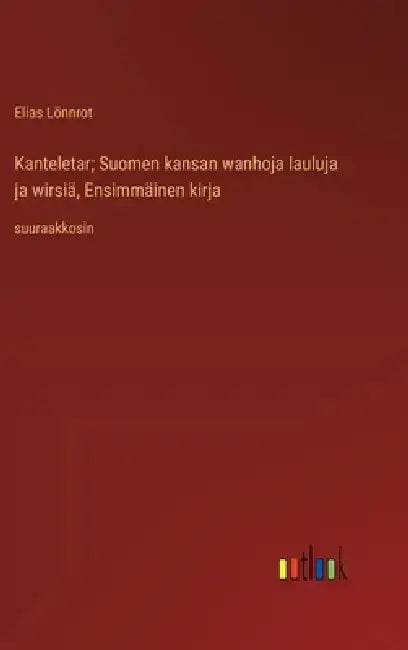 Kanteletar; Suomen kansan wanhoja lauluja ja wirsiä, Ensimmäinen kirja: suuraakkosin by Elias Lönnrot