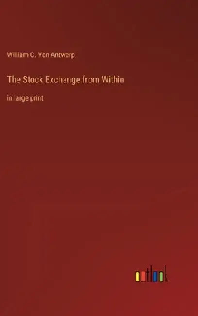 The Stock Exchange from Within: in large print by William C. Van Antwerp