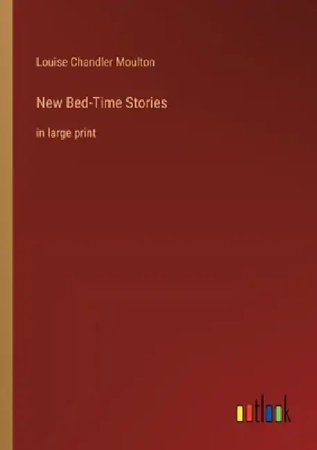 New Bed-Time Stories: in large print by Louise Chandler Moulton