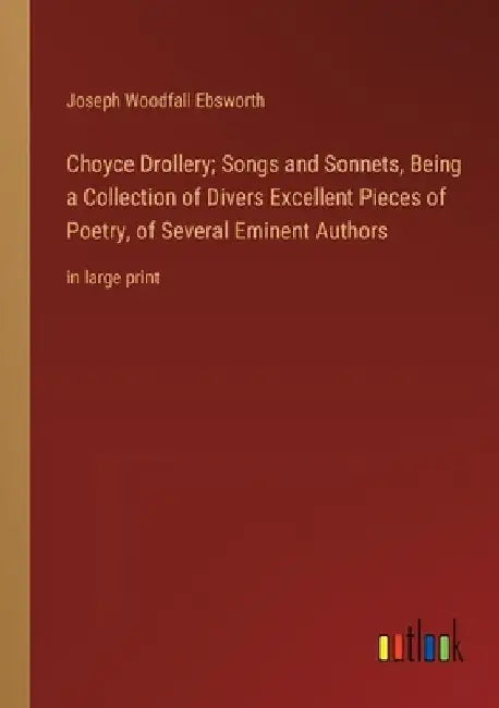 Choyce Drollery; Songs and Sonnets, Being a Collection of Divers Excellent Pieces of Poetry, of Several Eminent Authors: in large print by Joseph Woodfall Ebsworth