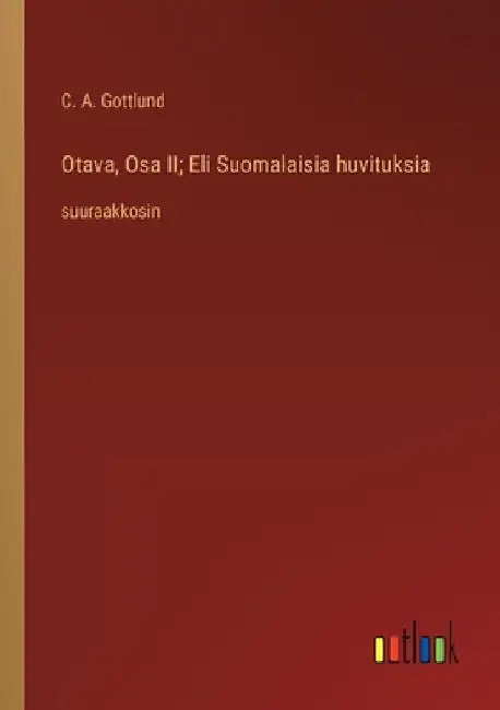 Otava, Osa II; Eli Suomalaisia huvituksia: suuraakkosin by Gottlund, C. a.