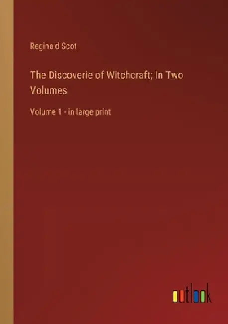 The Discoverie of Witchcraft; In Two Volumes: Volume 1 - in large print by Reginald Scot