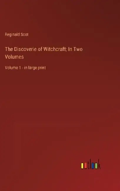 The Discoverie of Witchcraft; In Two Volumes: Volume 1 - in large print by Reginald Scot
