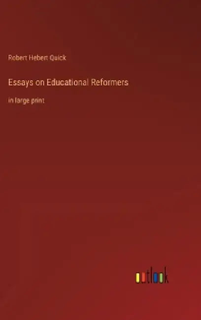 Essays on Educational Reformers: in large print by Robert Hebert Quick