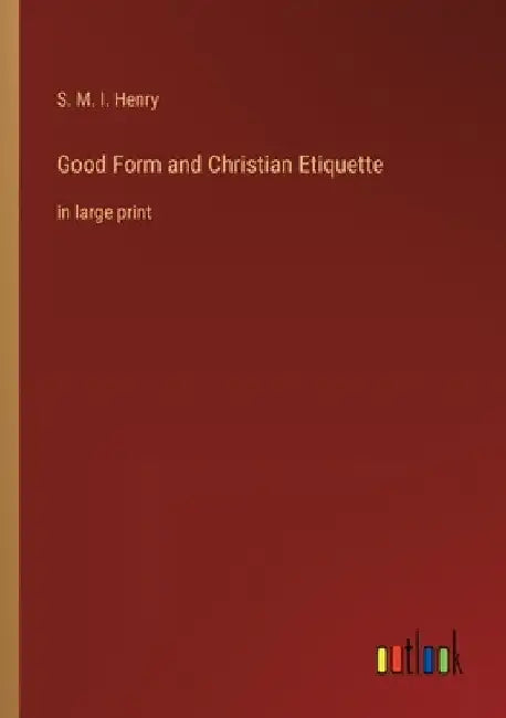 Good Form and Christian Etiquette: in large print by S. M. I. Henry
