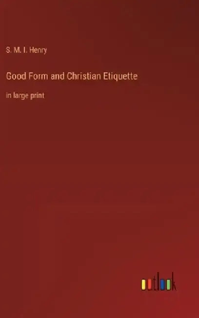 Good Form and Christian Etiquette: in large print by S. M. I. Henry