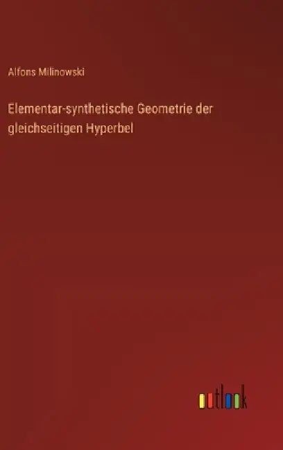 Elementar-synthetische Geometrie der gleichseitigen Hyperbel by Alfons Milinowski
