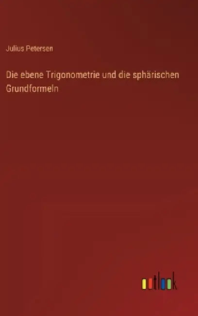 Die ebene Trigonometrie und die sphärischen Grundformeln by Julius Petersen