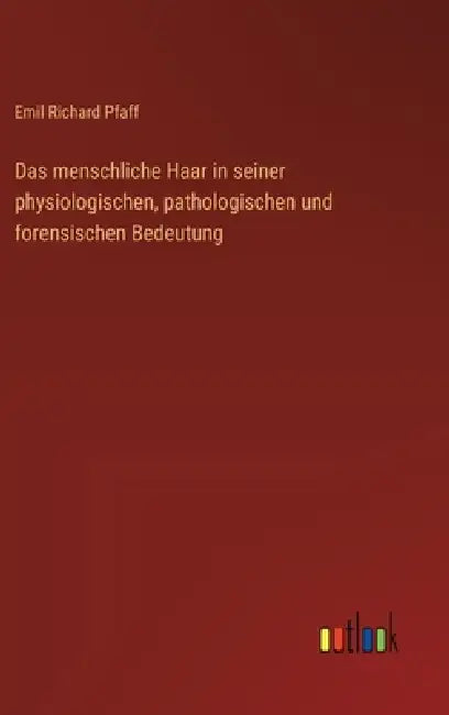 Das menschliche Haar in seiner physiologischen, pathologischen und forensischen Bedeutung by Emil Richard Pfaff