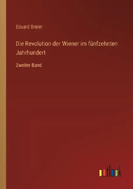 Die Revolution der Wiener im fünfzehnten Jahrhundert: Zweiter Band by Eduard Breier
