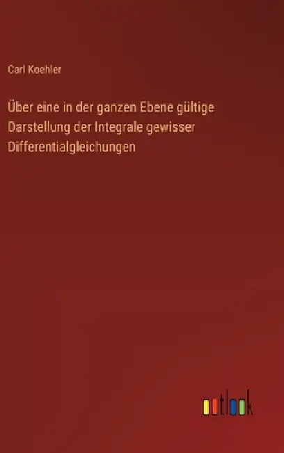 Über eine in der ganzen Ebene gültige Darstellung der Integrale gewisser Differentialgleichungen by Carl Koehler