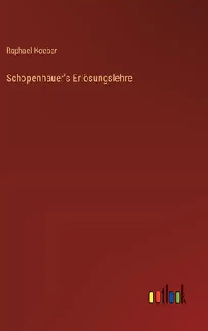 Schopenhauer's Erlösungslehre by Raphael Koeber