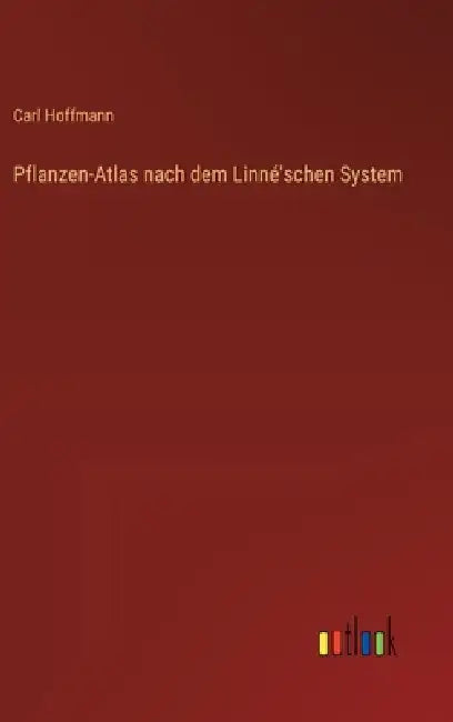Pflanzen-Atlas nach dem Linné'schen System by Carl Hoffmann