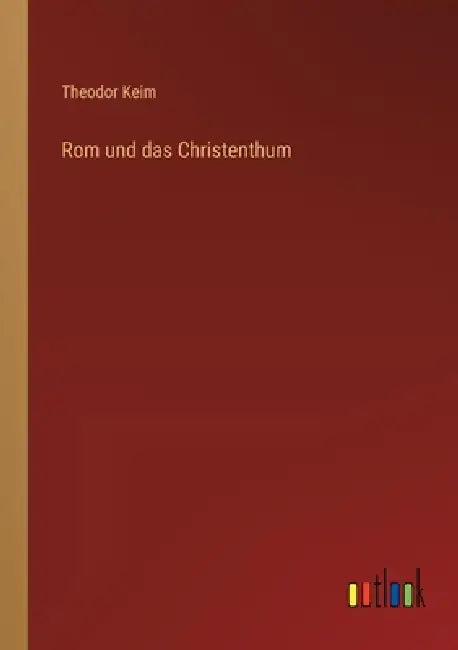 Rom und das Christenthum by Theodor Keim