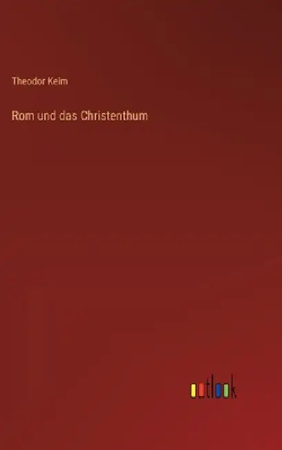 Rom und das Christenthum by Theodor Keim
