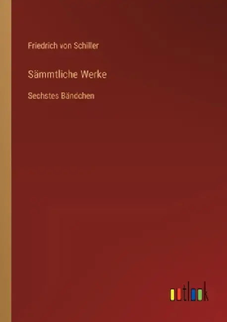 Sämmtliche Werke: Sechstes Bändchen by Friedrich Von Schiller