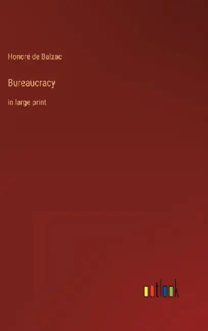 Bureaucracy: in large print by Honoré de Balzac