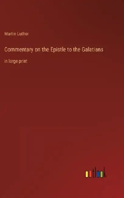 Commentary on the Epistle to the Galatians: in large print by Martin Luther