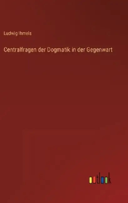 Centralfragen der Dogmatik in der Gegenwart by Ihmels, Ludwig
