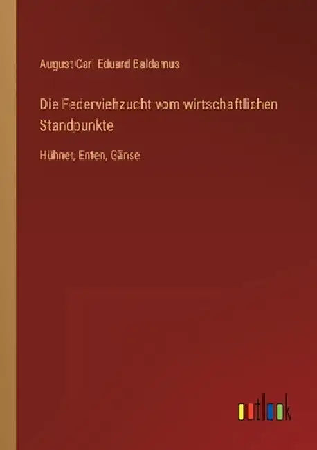 Die Federviehzucht vom wirtschaftlichen Standpunkte: Hühner, Enten, Gänse by Baldamus, August Carl Eduard