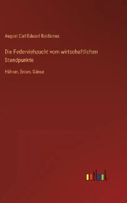Die Federviehzucht vom wirtschaftlichen Standpunkte: Hühner, Enten, Gänse by Baldamus, August Carl Eduard