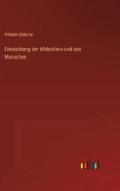 Entwicklung der Wirbeltiere und des Menschen by Bölsche, Wilhelm