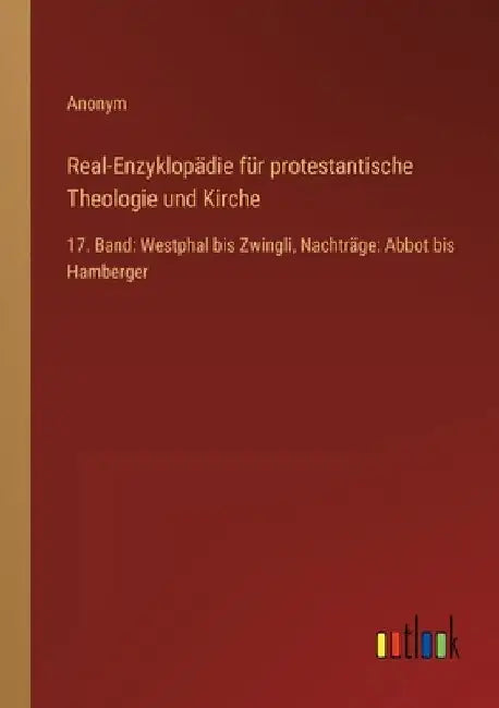Real-Enzyklopädie für protestantische Theologie und Kirche: 17. Band: Westphal bis Zwingli, Nachträge: Abbot bis Hamberger by Anonym
