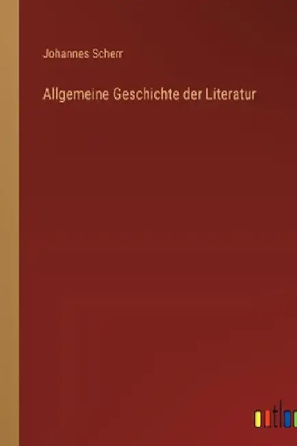 Allgemeine Geschichte der Literatur by Scherr, Johannes