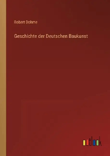 Geschichte der Deutschen Baukunst by Dohme, Robert