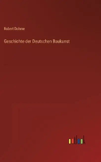 Geschichte der Deutschen Baukunst by Dohme, Robert