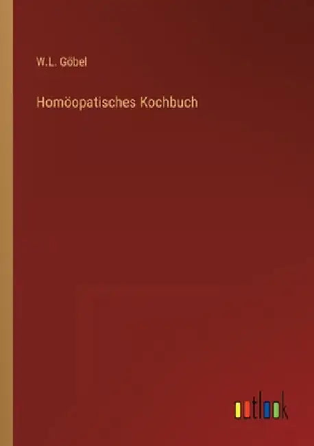 Homöopatisches Kochbuch by Göbel, W. L.