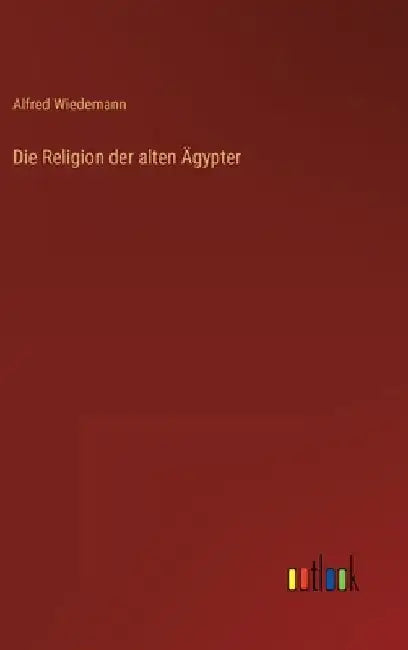 Die Religion der alten Ägypter by Wiedemann, Alfred