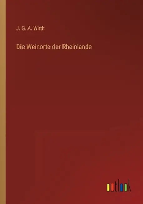 Die Weinorte der Rheinlande by Wirth, J. G. a.