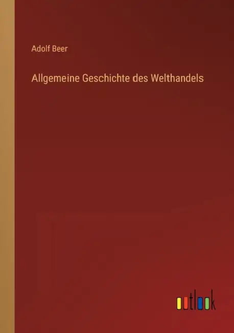 Allgemeine Geschichte des Welthandels by Adolf Beer